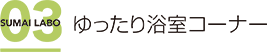 ゆったり浴室コーナー